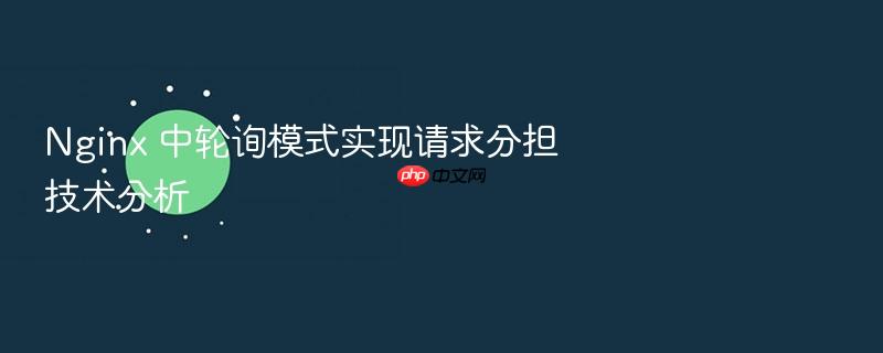 nginx 中轮询模式实现请求分担技术分析