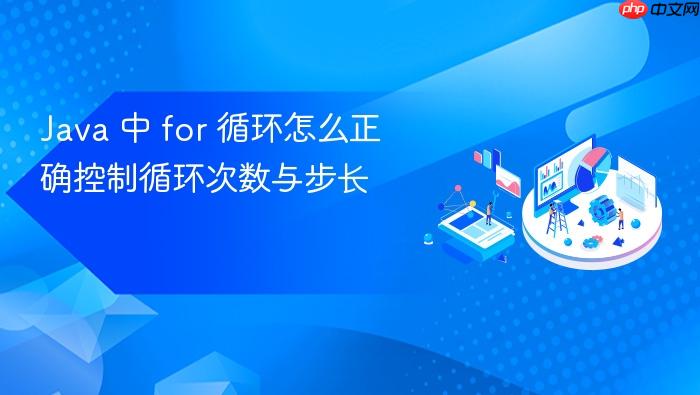 java 中 for 循环怎么正确控制循环次数与步长