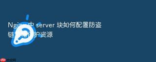 nginx 中 server 块如何配置防盗链策略保护资源