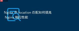 nginx 中 location 匹配如何提高 nginx 响应性能