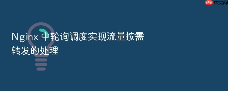 nginx 中轮询调度实现流量按需转发的处理