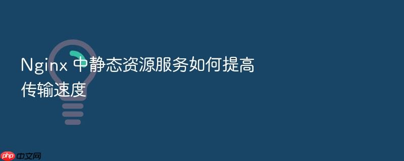 nginx 中静态资源服务如何提高传输速度
