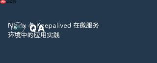 Nginx 与 Keepalived 在微服务环境中的应用实践