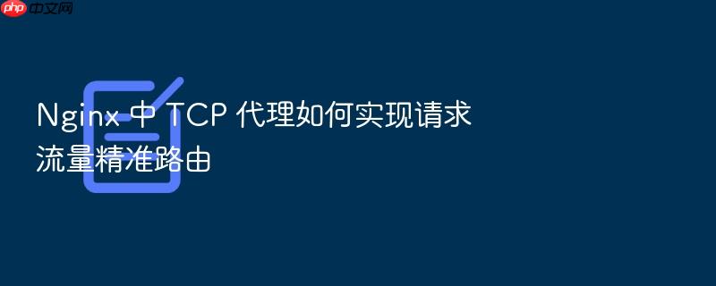 nginx 中 tcp 代理如何实现请求流量精准路由