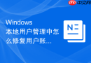 Windows 本地用户管理中怎么修复用户账户凭据丢失报错