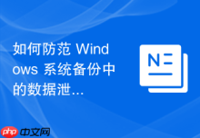 如何防范 Windows 系统备份中的数据泄露