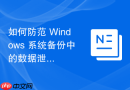 如何防范 Windows 系统备份中的数据泄露