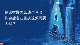 腾讯智影怎么通过 AI创作功能自动生成视频摘要大纲？