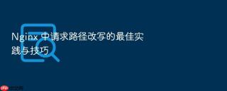 nginx 中请求路径改写的最佳实践与技巧