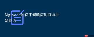 Nginx 中如何平衡响应时间与并发能力