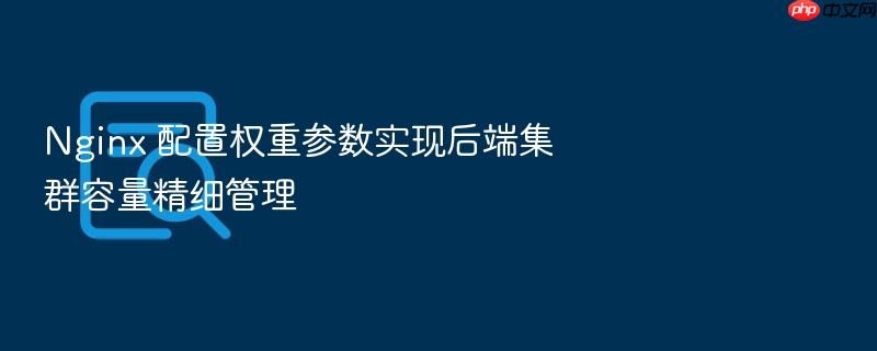 nginx 配置权重参数实现后端集群容量精细管理