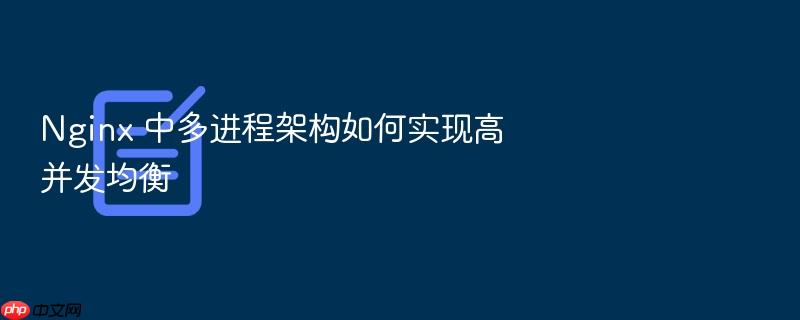 nginx 中多进程架构如何实现高并发均衡
