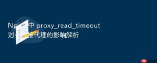 nginx 中 proxy_read_timeout 对长连接代理的影响解析