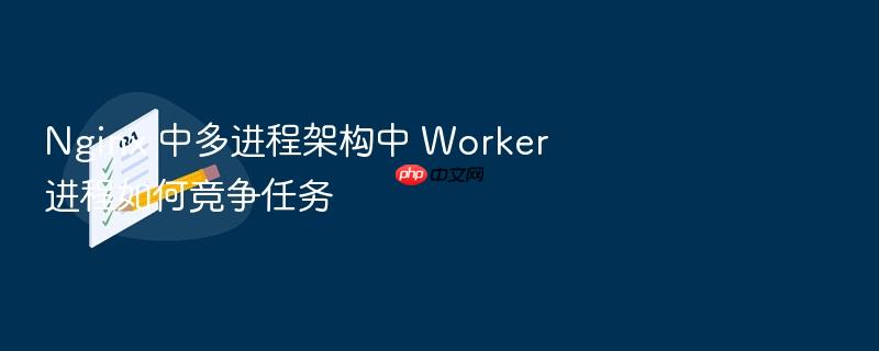 nginx 中多进程架构中 worker 进程如何竞争任务