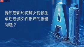 腾讯智影如何解决视频生成后音频文件损坏的报错问题?