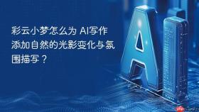 彩云小梦怎么为 ai写作添加自然的光影变化与氛围描写?
