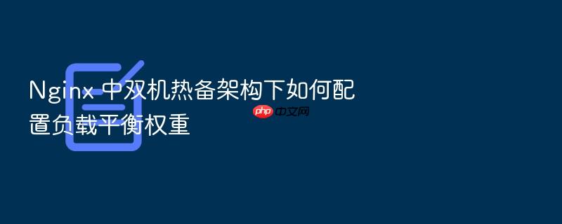 nginx 中双机热备架构下如何配置负载平衡权重