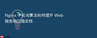 nginx 中轮询算法如何提升 web 服务响应稳定性