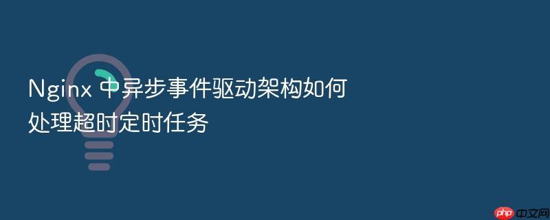 nginx 中异步事件驱动架构如何处理超时定时任务