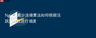 nginx 最少连接算法如何根据活跃连接数进行调度
