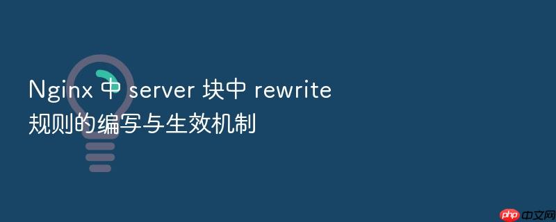 nginx 中 server 块中 rewrite 规则的编写与生效机制