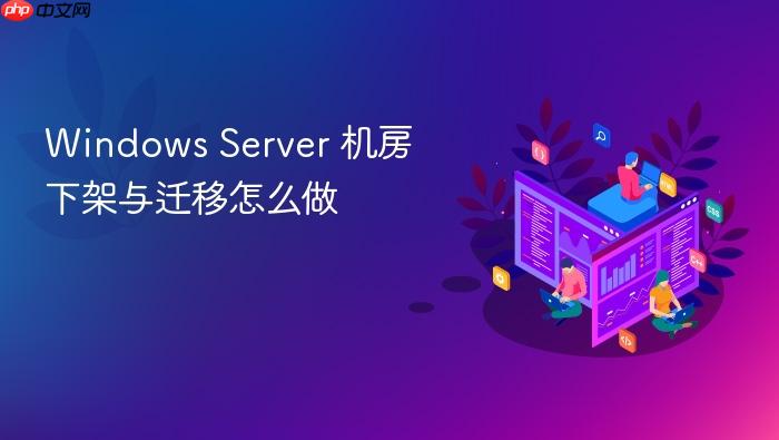 windows server 机房下架与迁移怎么做