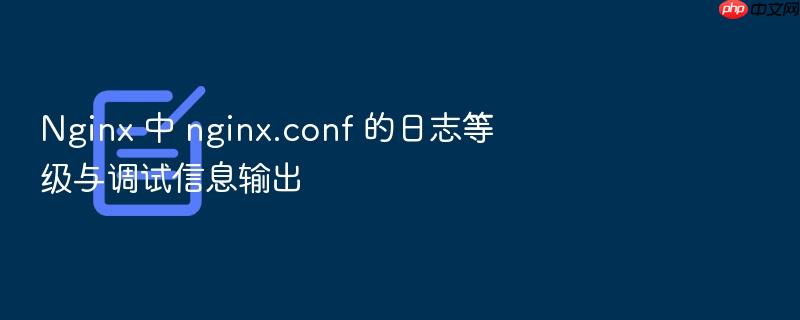 nginx 中 nginx.conf 的日志等级与调试信息输出