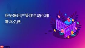 服务器用户管理自动化部署怎么做
