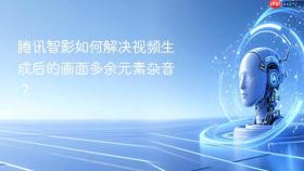 腾讯智影如何解决视频生成后的画面多余元素杂音?