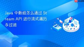 Java 中数组怎么通过 Stream API 进行流式遍历与过滤