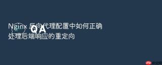 Nginx 反向代理配置中如何正确处理后端响应的重定向