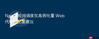 Nginx 轮询调度在高吞吐量 Web 代理的配置建议