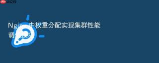 Nginx 中权重分配实现集群性能调优技巧