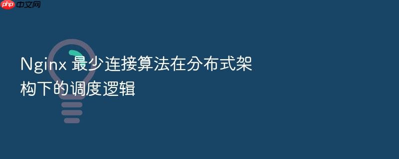 nginx 最少连接算法在分布式架构下的调度逻辑