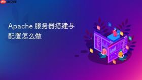 apache 服务器搭建与配置怎么做