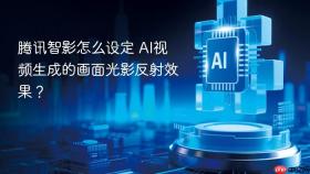 腾讯智影怎么设定 AI视频生成的画面光影反射效果？