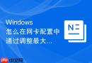 Windows 怎么在网卡配置中通过调整最大传输单元（MTU）解决部分内网网页加载不全