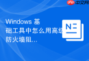 Windows 基础工具中怎么用高级防火墙阻止软件联网