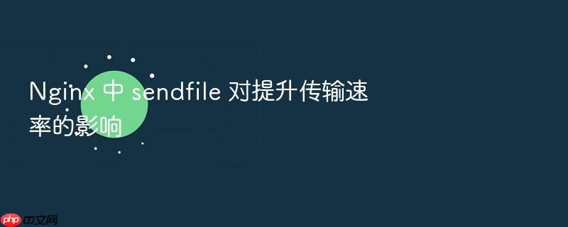 nginx 中 sendfile 对提升传输速率的影响