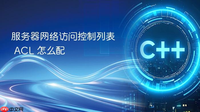 服务器网络访问控制列表 acl 怎么配