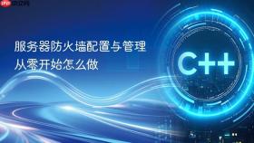 服务器防火墙配置与管理从零开始怎么做
