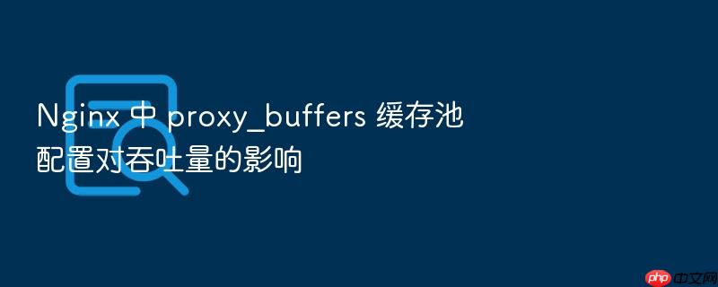 nginx 中 proxy_buffers 缓存池配置对吞吐量的影响