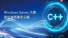 Windows Server 大数据运维搭建怎么做