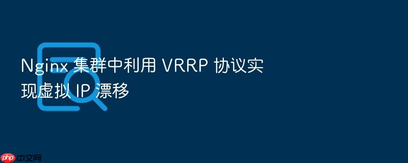 nginx 集群中利用 vrrp 协议实现虚拟 ip 漂移