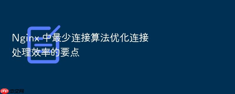 nginx 中最少连接算法优化连接处理效率的要点