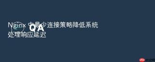 nginx 中最少连接策略降低系统处理响应延迟