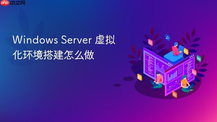 windows server 虚拟化环境搭建怎么做