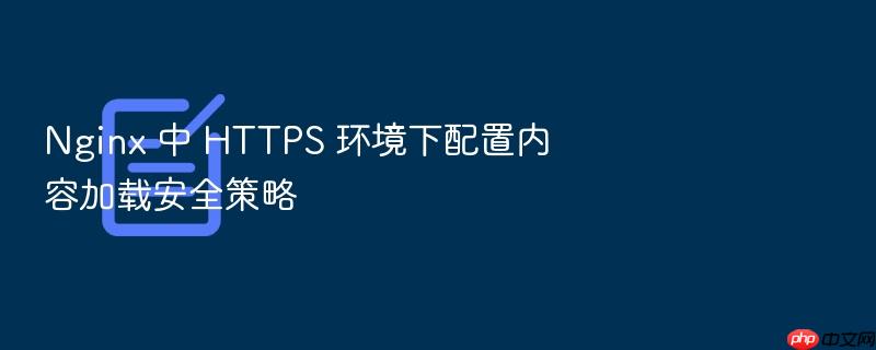 nginx 中 https 环境下配置内容加载安全策略