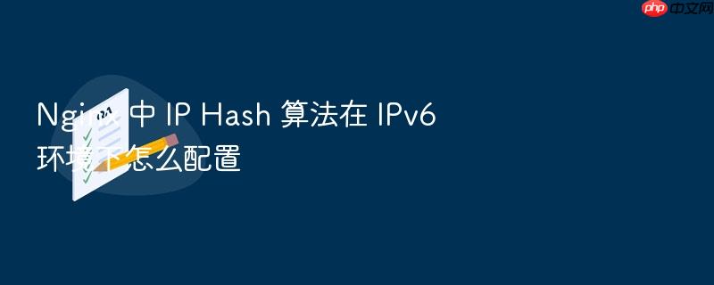 nginx 中 ip hash 算法在 ipv6 环境下怎么配置