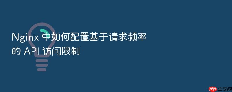 nginx 中如何配置基于请求频率的 api 访问限制